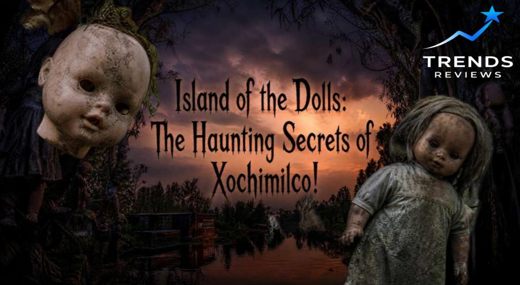 Island of the Dolls: The Haunting Secrets of Xochimilco!